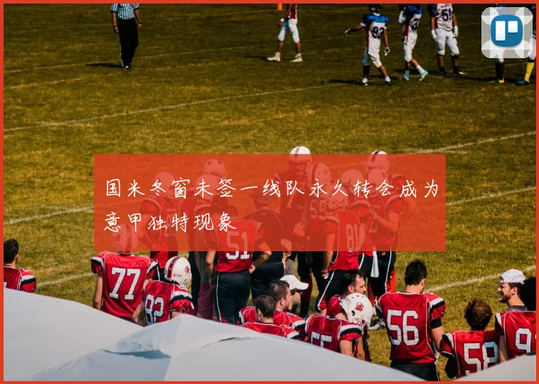 国米冬窗未签一线队永久转会成为意甲独特现象